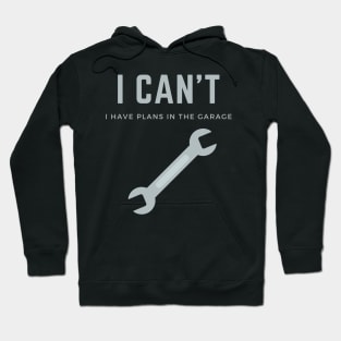 I can't I have plans in the garage Hoodie